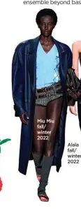  ?? ?? Miu Miu fall/ winter 2022
Alaïa fall/ winter 2022