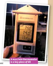  ??  ?? A max/min thermomete­r is a key piece of kit