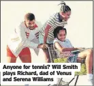  ?? ?? Anyone for tennis? Will Smith plays Richard, dad of Venus and Serena Williams