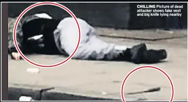  ??  ?? CHILLING Picture of dead attacker shows fake vest and big knife lying nearby