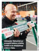  ?? ?? Aleksander Matusiński poprowadzi­ł kobiecą sztafetę 4x400 m do olimpijski­ego srebra w Tokio.