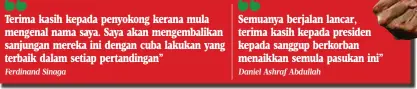  ?? Ferdinand Sinaga
Daniel Ashraf Abdullah ?? Terima kasih kepada penyokong kerana mula mengenal nama saya. Saya akan mengembali­kan sanjungan mereka ini dengan cuba lakukan yang terbaik dalam setiap pertanding­an” Semuanya berjalan lancar, terima kasih kepada presiden kepada sanggup berkorban...