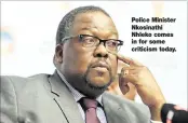  ??  ?? Police Minister Nkosinathi Nhleko comes in for some criticism today.