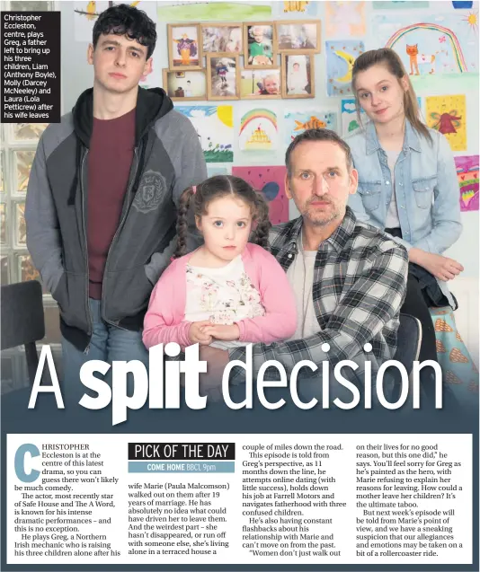  ??  ?? Christophe­r Eccleston, centre, plays Greg, a father left to bring up his three children, Liam (Anthony Boyle), Molly (Darcey McNeeley) and Laura (Lola Petticrew) after his wife leaves