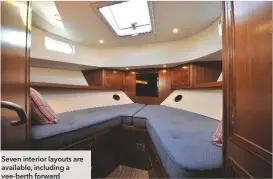  ??  ?? Seven interior layouts are available, including a vee-berth forward