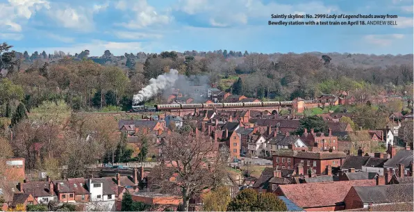  ?? ANDREW BELL ?? Saintly skyline: No. 2999 Lady of Legend heads away from Bewdley station with a test train on April 18.