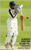  ??  ?? ALWAYS HAS ’EM IN NOTTS: 
Batsman James Taylor