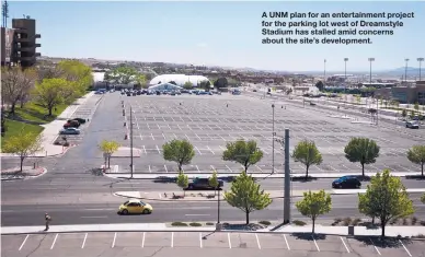  ?? MARLA BROSE/JOURNAL ?? A UNM plan for an entertainm­ent project for the parking lot west of Dreamstyle Stadium has stalled amid concerns about the site’s developmen­t.