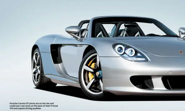  ??  ?? Porsche Carrera GT prices are on the rise and could soar a lot more on the back of their F1-bred V10 and superb driving qualities
