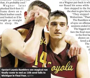  ?? GETTY ?? Upstart Loyola Ramblers see magical run finally come to end as 11th seed falls to Michigan in Final Four.