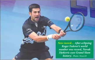  ?? Photo: News18 ?? New record… After eclipsing Roger Federer’s world number one record, Novak Djokovic eyes Grand Slam history.