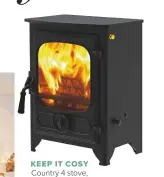  ??  ?? keep IT COSY Country 4 stove, £822, Charnwood