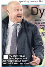  ??  ?? NO WORRIES: Sean Dyche will be happy about away record if team survives