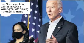  ??  ?? Joe Biden appeals for calm in a speech in Wilmington, with running mate Kamala Harris