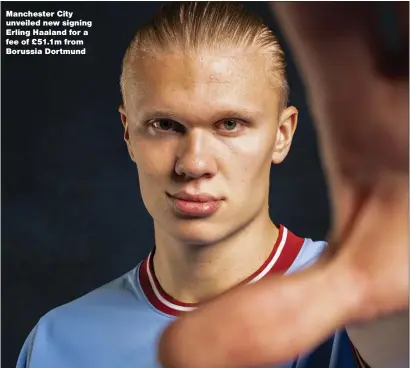  ?? ?? Manchester City unveiled new signing Erling Haaland for a fee of £51.1m from Borussia Dortmund