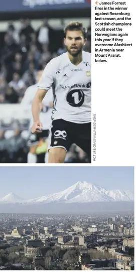  ??  ?? 2 James Forrest fires in the winner against Rosenburg last season, and the Scottish champions could meet the Norwegians again this year if they overcome Alashkert in Armenia near Mount Ararat, below.