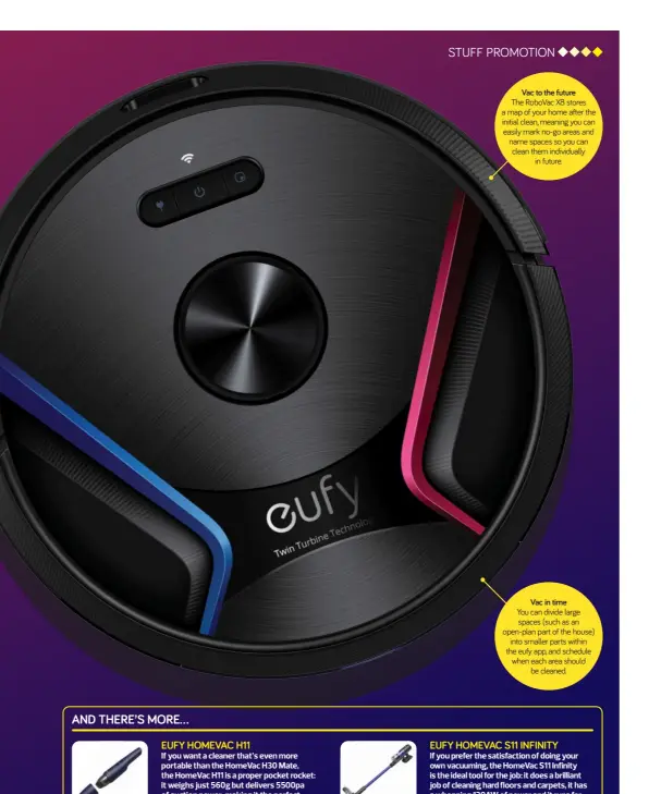  ?? ?? Vac to the future
The Robovac X8 stores a map of your home after the initial clean, meaning you can easily mark no-go areas and name spaces so you can clean them individual­ly in future.
Vac in time
You can divide large spaces (such as an open-plan part of the house) into smaller parts within the eufy app, and schedule when each area should be cleaned.