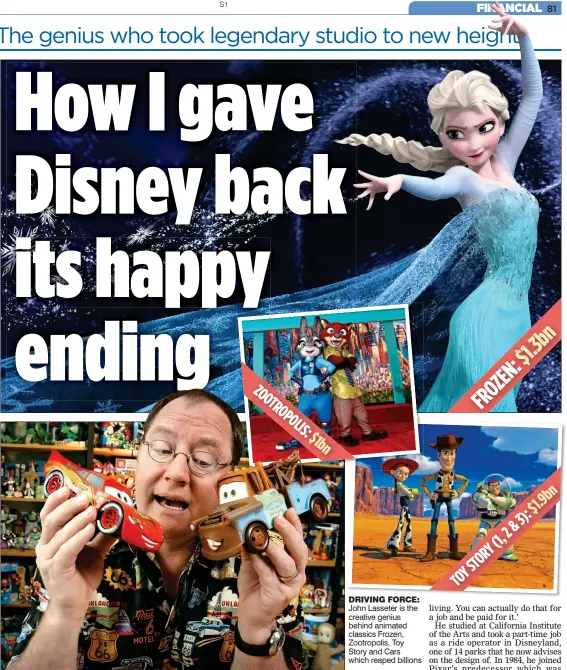  ??  ?? DRIVING FORCE: John Lasseter is the creative genius behind animated classics Frozen, Zootropoli­s, Toy Story and Cars which reaped billions