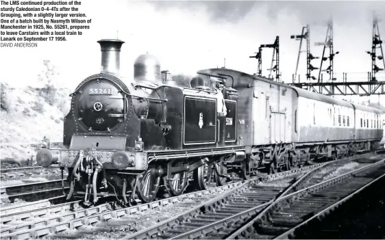  ?? David anderson ?? The LMS continued production of the sturdy Caledonian 0-4-4Ts after the Grouping, with a slightly larger version. One of a batch built by Nasmyth Wilson of Manchester in 1925, No. 55261, prepares to leave Carstairs with a local train to Lanark on September 17 1956.