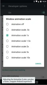  ??  ?? Adjusting the Animation Scales can give a faster, snappier Android experience.
