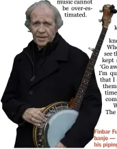  ??  ?? Finbar Furey with his five-string banjo — he’s also renowned for his piping and the low whistle