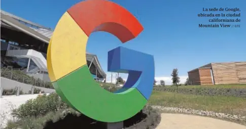  ?? // EFE ?? La sede de Google, ubicada en la ciudad california­na de Mountain View