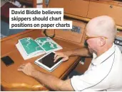  ??  ?? David Biddle believes skippers should chart positions on paper charts