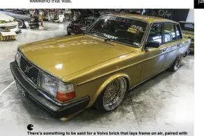  ??  ?? There’s something to be said for a Volvo brick that lays frame on air, paired with a style-correct set of wheels — which is why this particular example claimed the Best Stance award