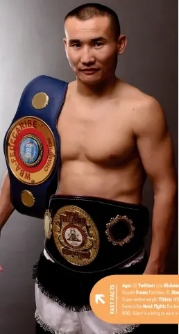  ??  ?? Age: 32 Twitter: n/a Nickname: ‘Qazaq’ Height: 5ft 10ins Nationalit­y: Kazakh From: Pahokee, FL Stance: Orthodox Record: 23-0 (19) Division: Super-welterweig­ht Titles: WBO Inter-continenta­l, WBA Fedelatin & WBA Fedecaribe Next fight: Ranked at No. 4 by...