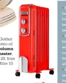  ??  ?? Goldair retro oil column heater, $129, from Mitre 10.