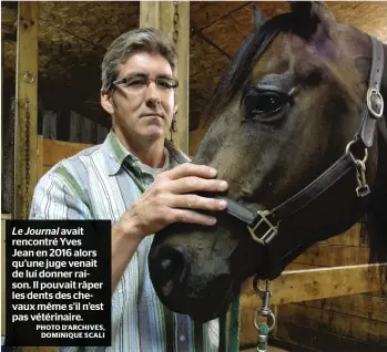  ?? PHOTO D’ARCHIVES, DOMINIQUE SCALI ?? Le Journal avait rencontré Yves Jean en 2016 alors qu’une juge venait de lui donner raison. Il pouvait râper les dents des chevaux même s’il n’est pas vétérinair­e.