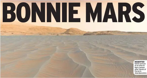  ?? ?? DESERTED NASA picture of an area of Mars named after Sands of Forvie in Aberdeensh­ire