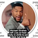  ?? ?? Michael Strahan left Live co-host Kelly in 2016 to join GMA full-time