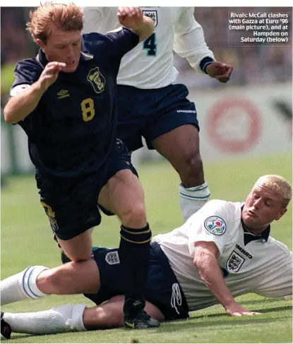  ??  ?? Rivals: McCall clashes with Gazza at Euro ’96 (main picture), and at
Hampden on Saturday (below)