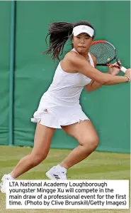  ?? ?? LTA National Academy Loughborou­gh youngster Mingge Xu will compete in the main draw of a profession­al event for the first time. (Photo by Clive Brunskill/Getty Images)