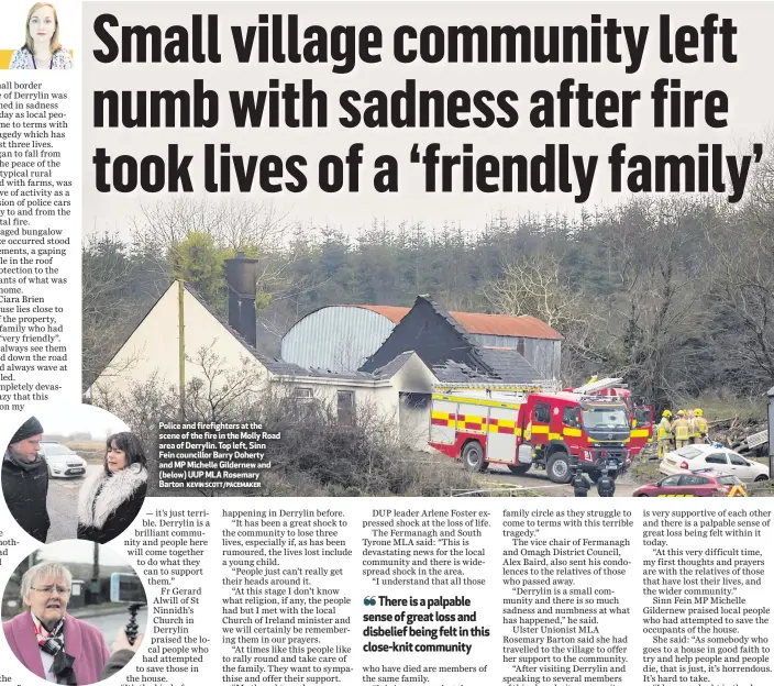  ?? KEVIN SCOTT/PACEMAKER ?? Police and firefighte­rs at the scene of the fire in the Molly Road area of Derrylin. Top left, Sinn Fein councillor Barry Doherty and MP Michelle Gildernew and (below) UUP MLA Rosemary Barton