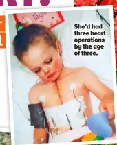  ?? ?? She’d had three heart operations by the age of three.