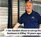  ?? ?? > Ian Garden chose to set up his business in Killay 18 years ago