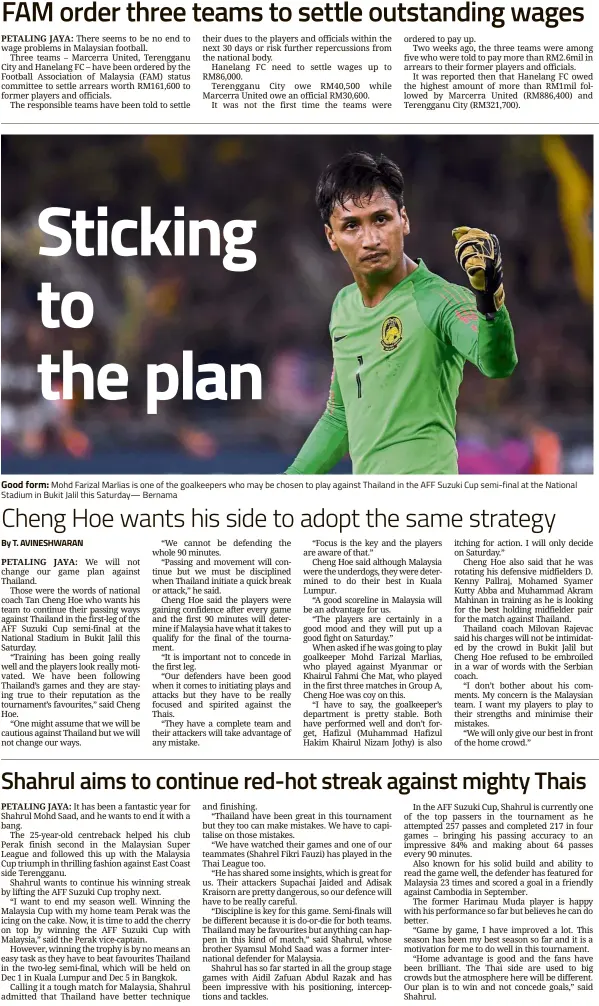  ??  ?? Good form: Mohd Farizal Marlias is one of the goalkeeper­s who may be chosen to play against Thailand in the AFF Suzuki Cup semi-final at the National Stadium in Bukit Jalil this Saturday— Bernama By T. AVINESHWAR­AN