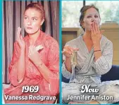  ??  ?? 1969 Vanessa Redgrave
Now Jennifer Aniston
