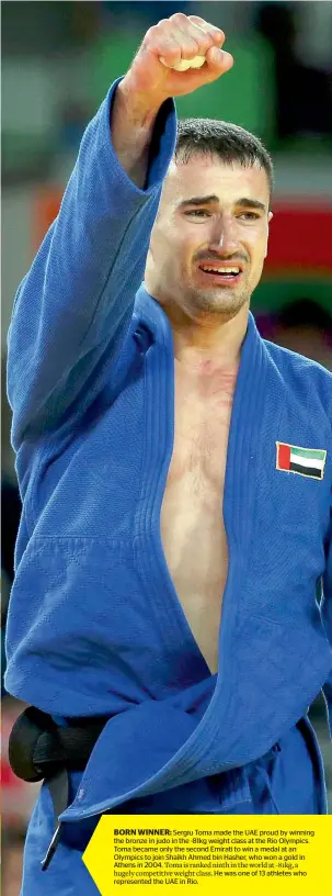  ??  ?? born winner: Sergiu Toma made the UAE proud by winning the bronze in judo in the -81kg weight class at the Rio Olympics. Toma became only the second Emirati to win a medal at an Olympics to join Shaikh Ahmed bin Hasher, who won a gold in Athens in...