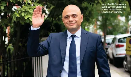  ??  ?? New Health Secretary Sajid Javid outside his house in south west London on Sunday