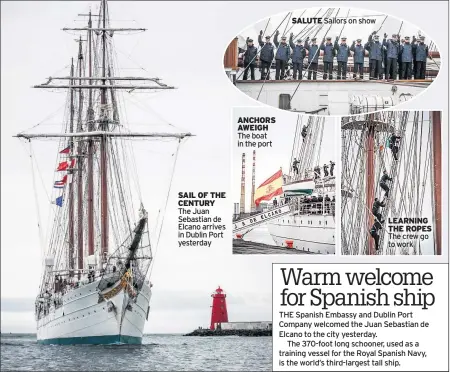  ??  ?? SAIL OF THE CENTURY The Juan Sebastian de Elcano arrives in Dublin Port yesterday ANCHORS AWEIGH The boat in the port SALUTE Sailors on show LEARNING THE ROPES The crew go to work