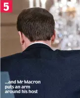  ??  ?? ...and Mr Macron puts an arm around his host 5