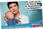  ??  ?? AfD-Plakat von Frauke Petry mit ihrem Sohn . Foto: AfD