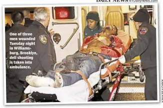 ?? AARON BERGER ?? One of three men wounded Tuesday night in Williamsbu­rg, Brooklyn, deli shooting is taken into ambulance.