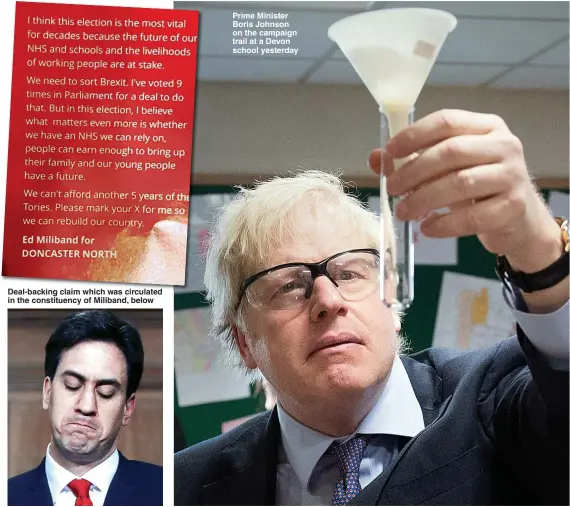  ??  ?? Deal-backing claim which was circulated in the constituen­cy of Miliband, below
Prime Minister Boris Johnson on the campaign trail at a Devon school yesterday