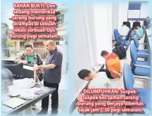  ??  ?? BAHAN BUKTI: Dev sedang memeriksa sarang burung yang dirampas di sebuah lokasi serbuan Ops Burung pagi semalam. DILUMPUHKA­N: Suspeksusp­ek kes samun sarang burung yang berjaya diberkas sejak jam 2.30 pagi semalam.