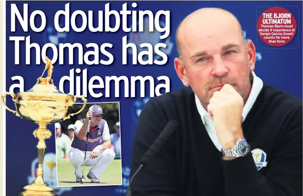  ??  ?? THE BJORN ULTIMATUM Thomas Bjorn must decide if experience of Sergio Garcia (inset) counts for more than form