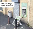  ??  ?? The damaged cash machine